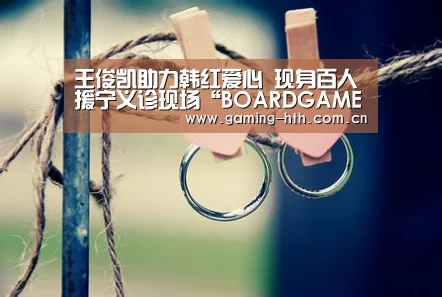 王俊凯助力韩红爱心  现身百人援宁义诊现场“BOARDGAMES”(图1)