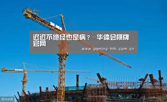 迟迟不绝经也是病？-华体会棋牌官网(图2)